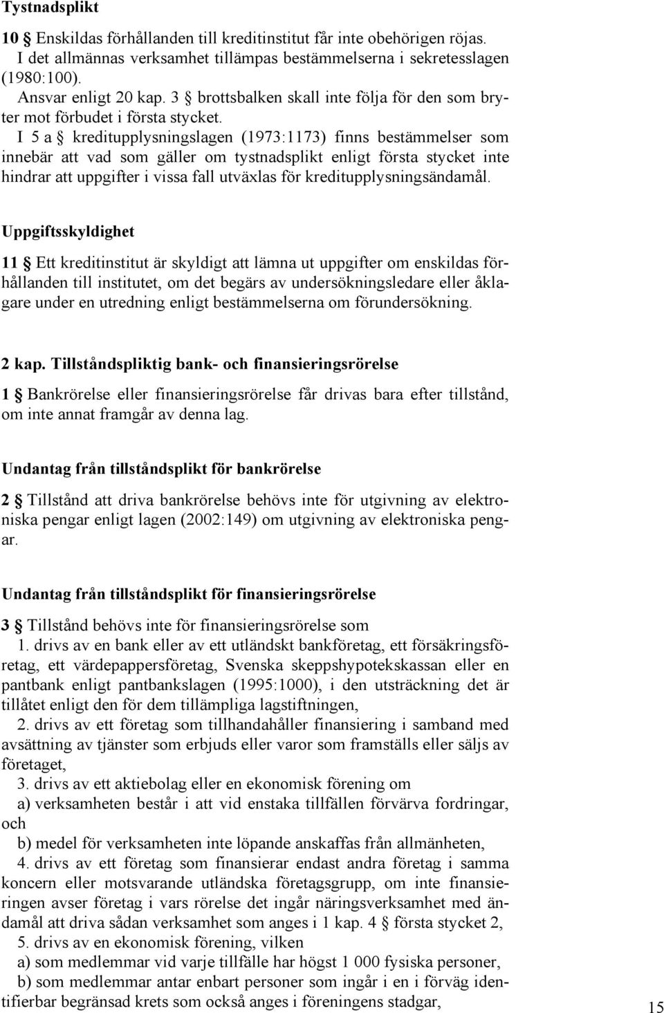 I 5 a kreditupplysningslagen (1973:1173) finns bestämmelser som innebär att vad som gäller om tystnadsplikt enligt första stycket inte hindrar att uppgifter i vissa fall utväxlas för