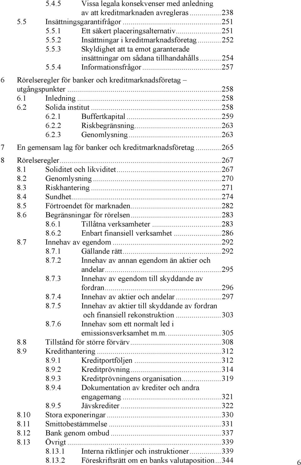 1 Inledning...258 6.2 Solida institut...258 6.2.1 Buffertkapital...259 6.2.2 Riskbegränsning...263 6.2.3 Genomlysning...263 7 En gemensam lag för banker och kreditmarknadsföretag...265 8 Rörelseregler.