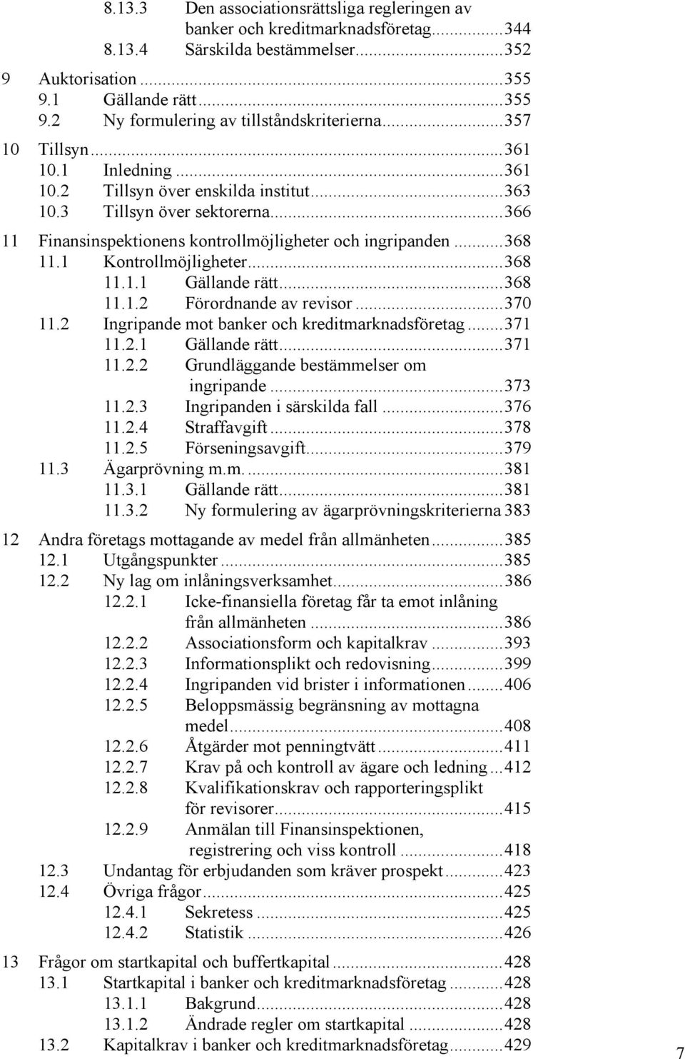 1 Kontrollmöjligheter...368 11.1.1 Gällande rätt...368 11.1.2 Förordnande av revisor...370 11.2 Ingripande mot banker och kreditmarknadsföretag...371 11.2.1 Gällande rätt...371 11.2.2 Grundläggande bestämmelser om ingripande.