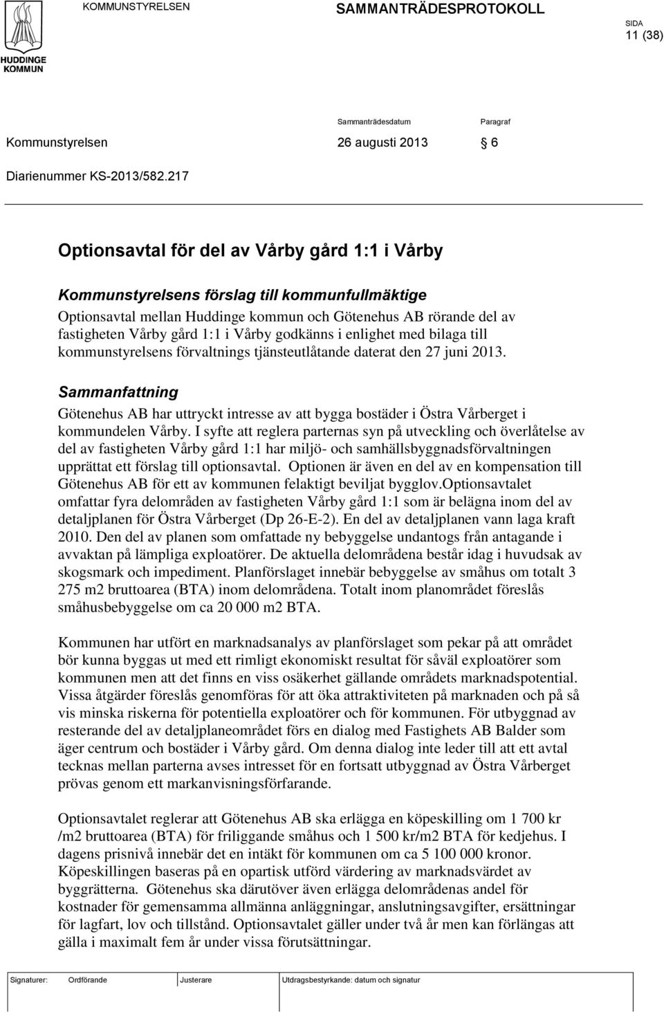 Vårby godkänns i enlighet med bilaga till kommunstyrelsens förvaltnings tjänsteutlåtande daterat den 27 juni 2013.