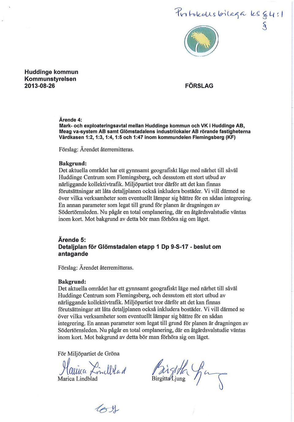 industrilokaler AB rörande fastigheterna Vårdkasen 1 :2, 1 :3, 1 :4, 1:5 och 1 :47 inom kommundelen Flemingsberg (KF) Förslag: Ärendet återremitteras.