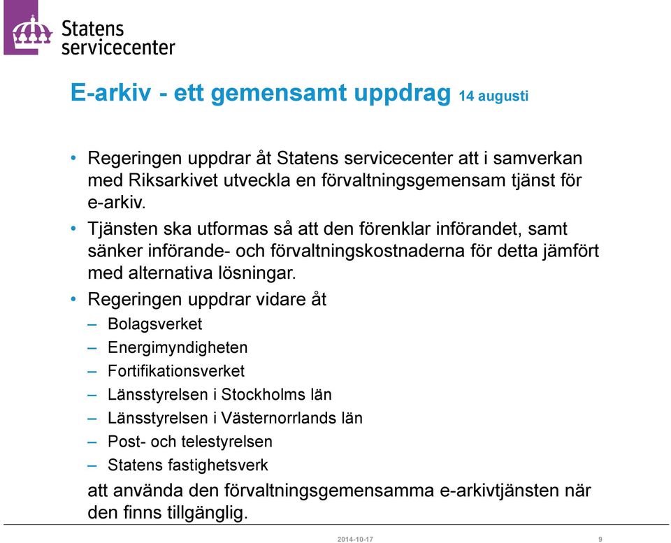 Tjänsten ska utformas så att den förenklar införandet, samt sänker införande- och förvaltningskostnaderna för detta jämfört med alternativa lösningar.