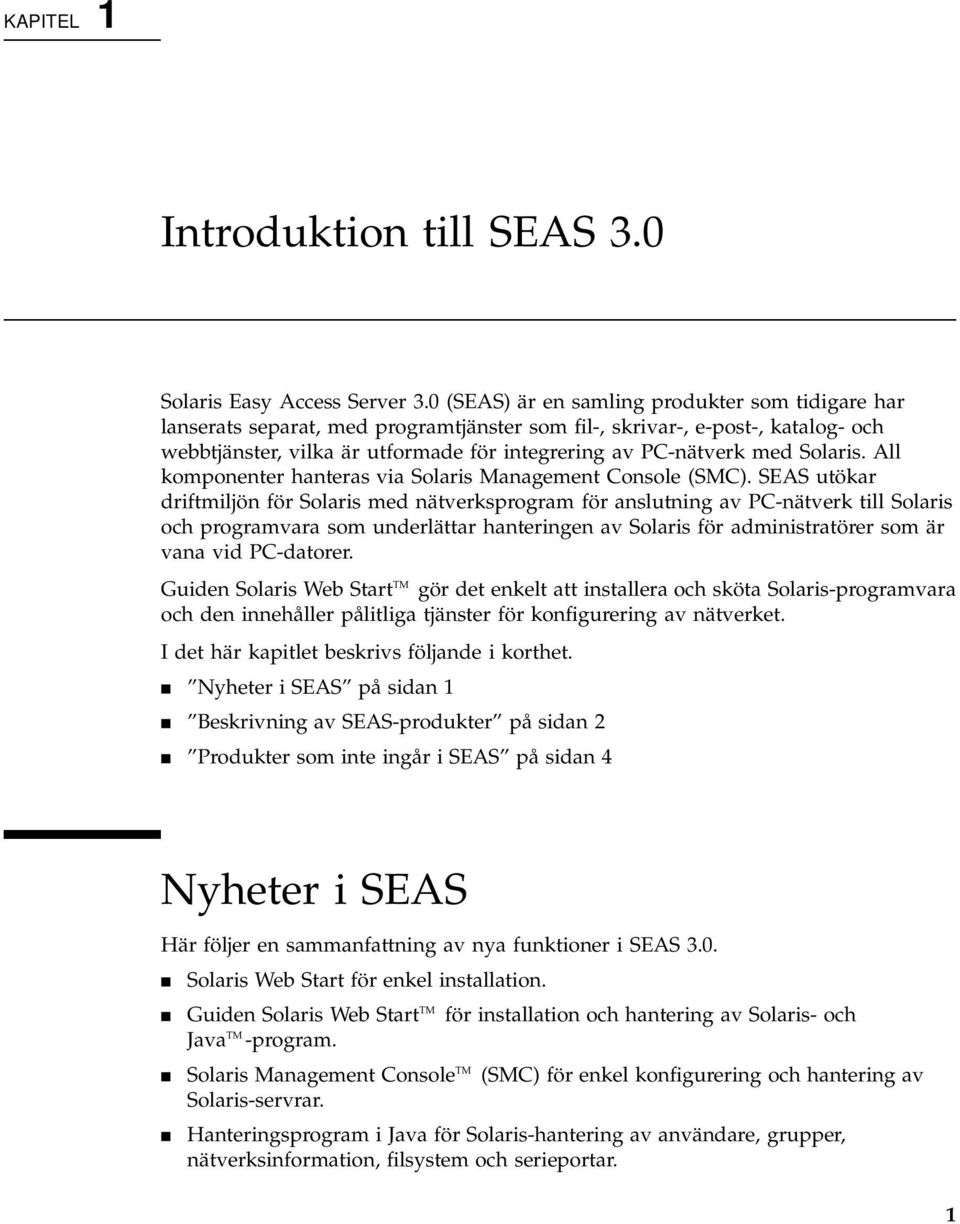 Solaris. All komponenter hanteras via Solaris Management Console (SMC).