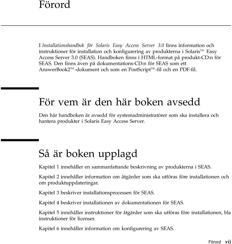 För vem är den här boken avsedd Den här handboken är avsedd för systemadministratörer som ska installera och hantera produkter i Solaris Easy Access Server.