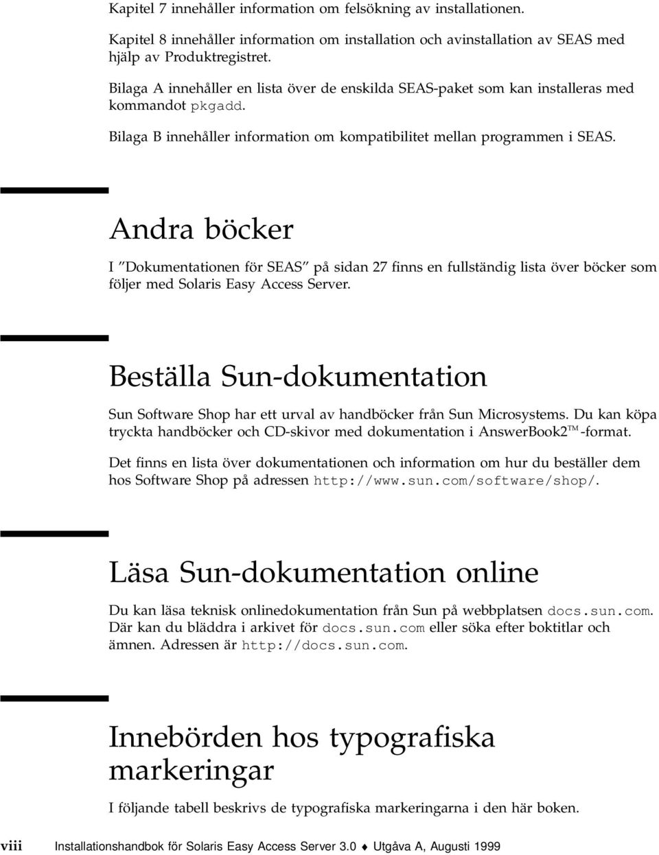 Andra böcker I Dokumentationen för SEAS på sidan 27 finns en fullständig lista över böcker som följer med Solaris Easy Access Server.