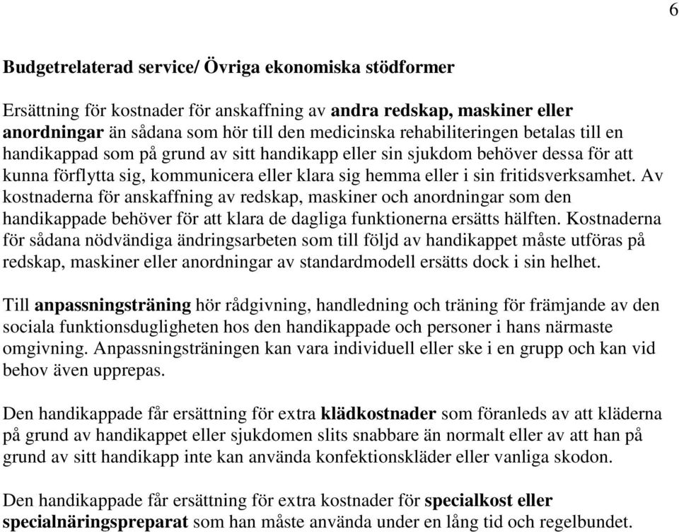 Av kostnaderna för anskaffning av redskap, maskiner och anordningar som den handikappade behöver för att klara de dagliga funktionerna ersätts hälften.