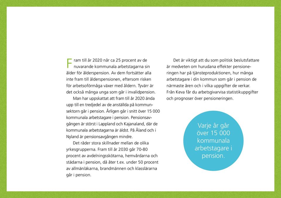 Man har uppskattat att fram till år 2020 ända upp till en tredjedel av de anställda på kommunsektorn går i pension. Årligen går i snitt över 15 000 kommunala arbetstagare i pension.