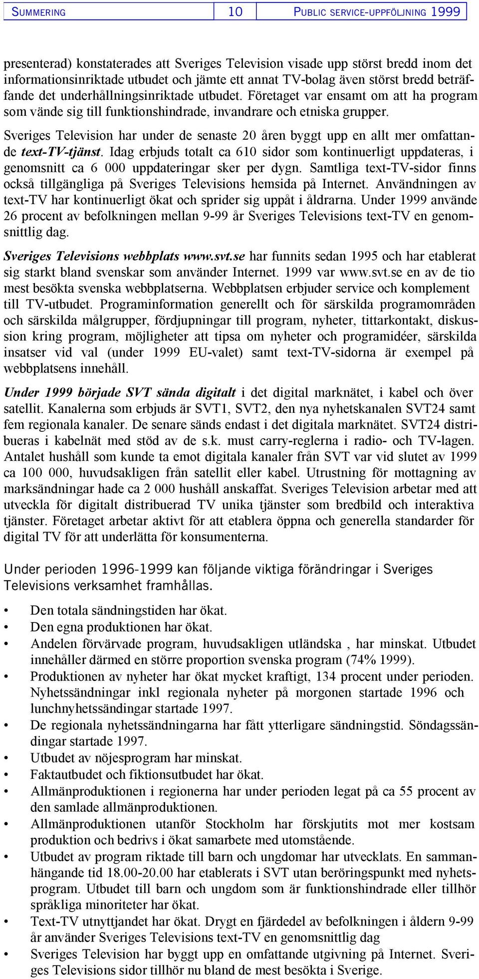 Sveriges Television har under de senaste 20 åren byggt upp en allt mer omfattande text-tv-tjänst.