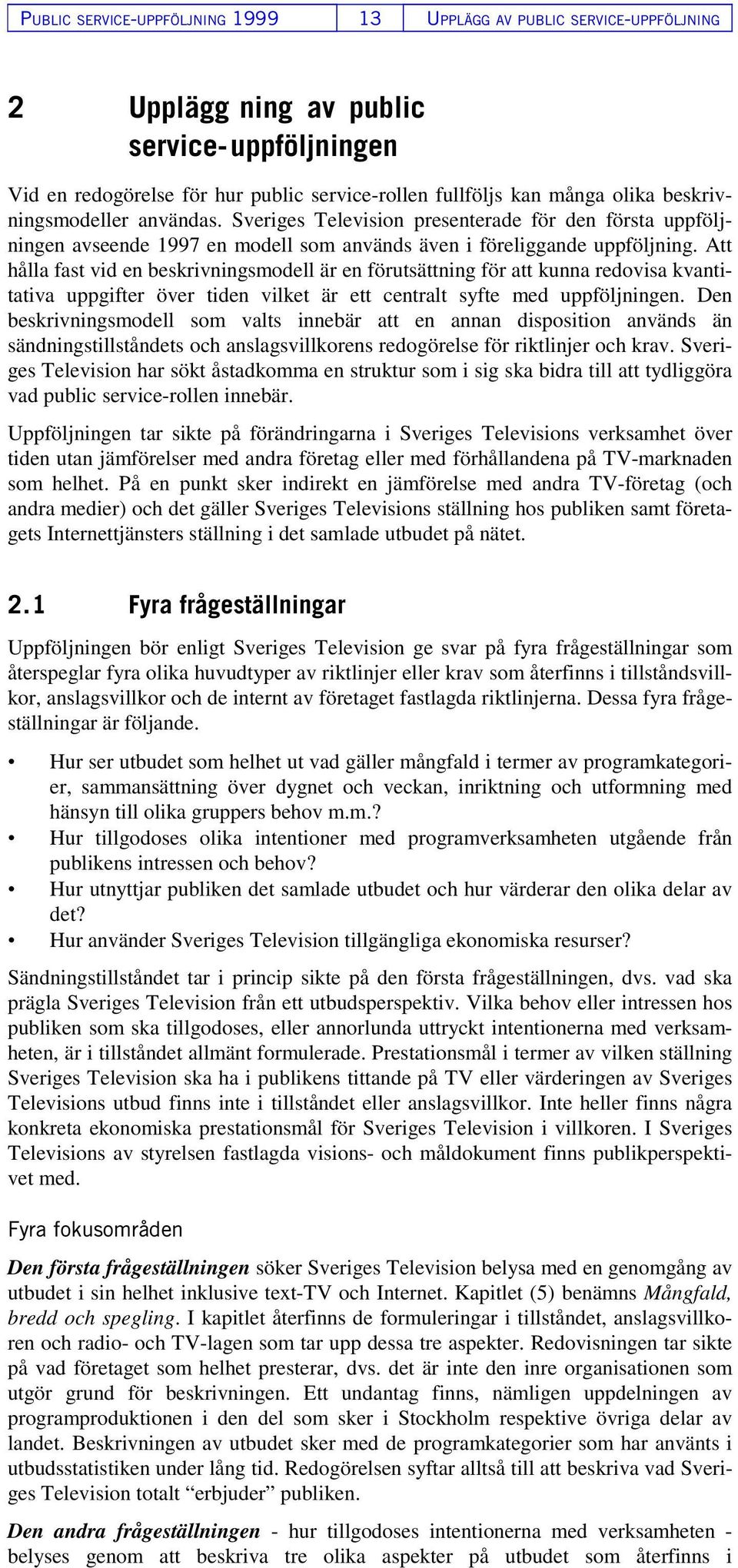 Att hålla fast vid en beskrivningsmodell är en förutsättning för att kunna redovisa kvantitativa uppgifter över tiden vilket är ett centralt syfte med uppföljningen.