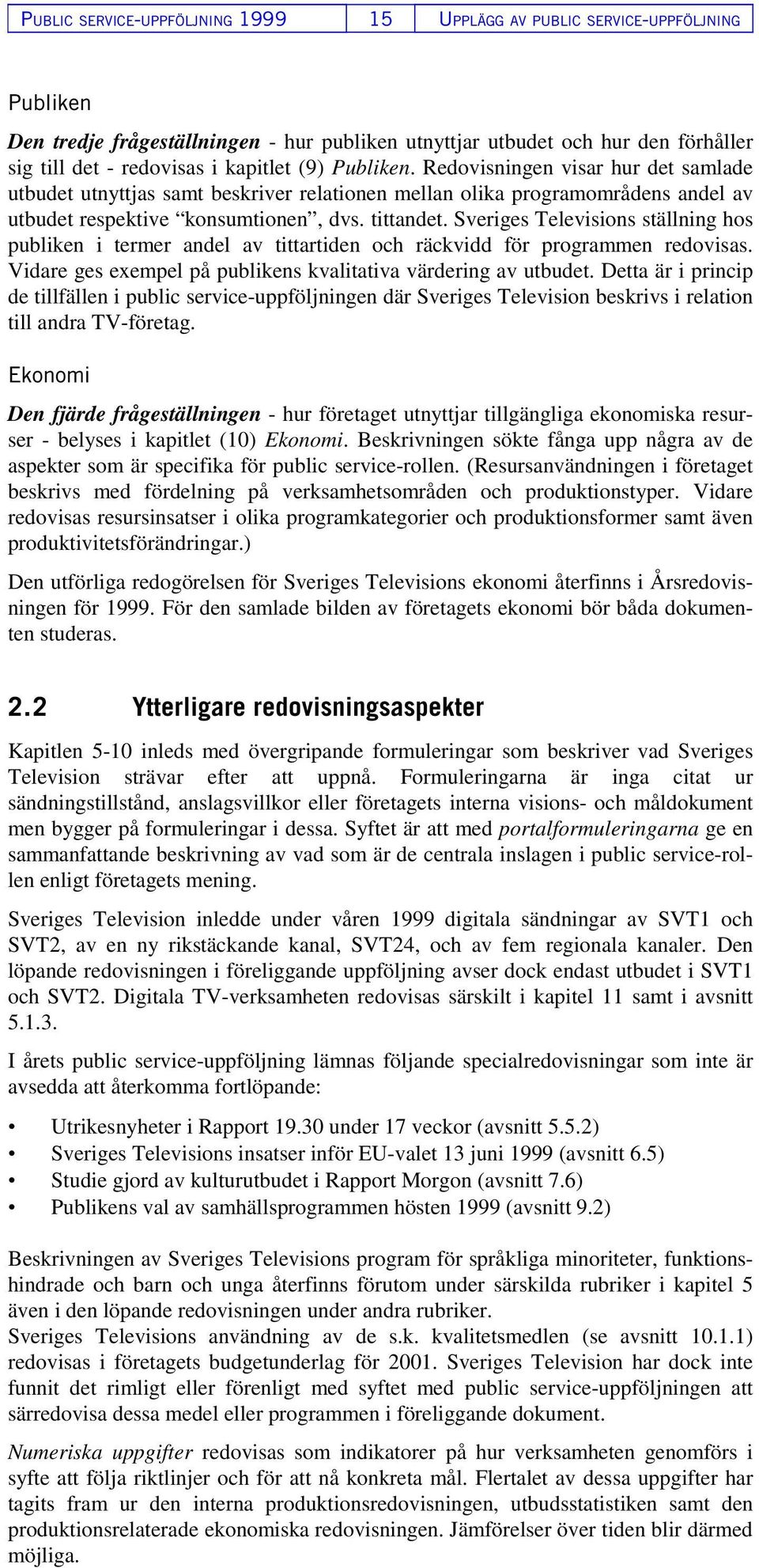 Sveriges Televisions ställning hos publiken i termer andel av tittartiden och räckvidd för programmen redovisas. Vidare ges exempel på publikens kvalitativa värdering av utbudet.