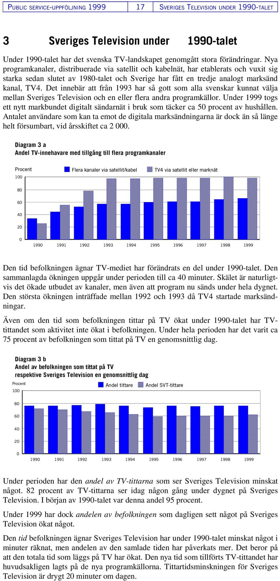 Det innebär att från 1993 har så gott som alla svenskar kunnat välja mellan Sveriges Television och en eller flera andra programkällor.