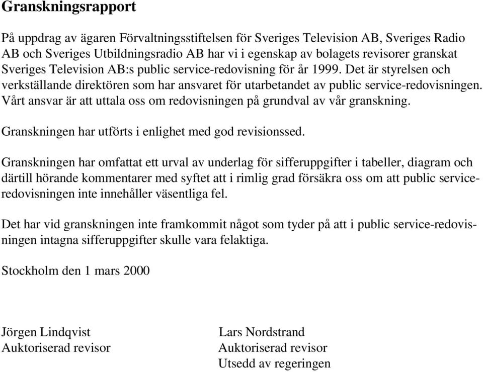 Vårt ansvar är att uttala oss om redovisningen på grundval av vår granskning. Granskningen har utförts i enlighet med god revisionssed.