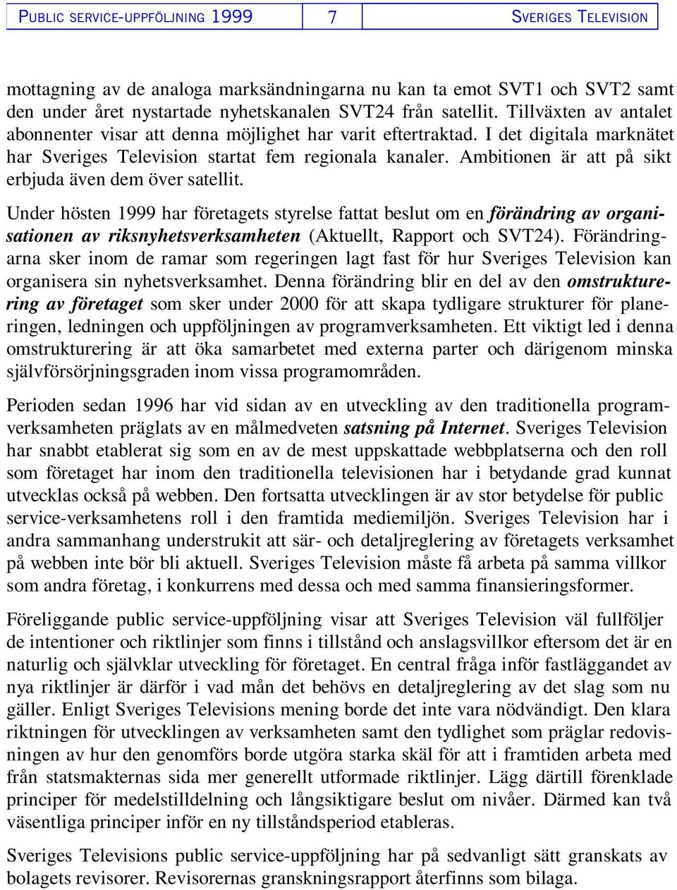 Ambitionen är att på sikt erbjuda även dem över satellit.