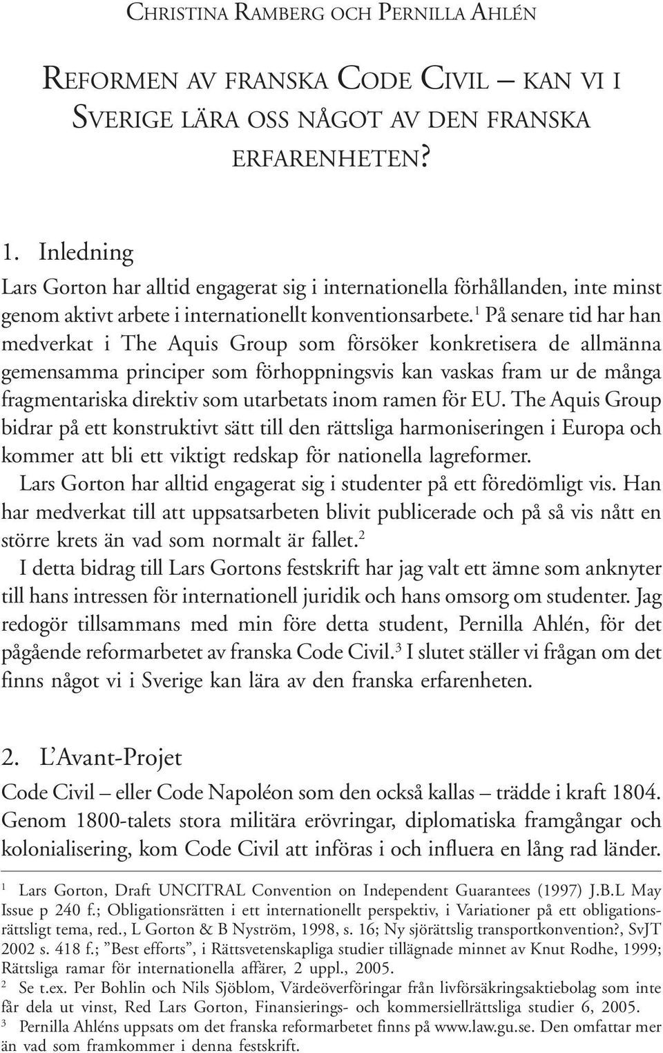 1 På senare tid har han medverkat i The Aquis Group som försöker konkretisera de allmänna gemensamma principer som förhoppningsvis kan vaskas fram ur de många fragmentariska direktiv som utarbetats