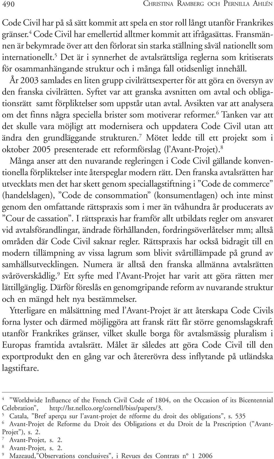 5 Det är i synnerhet de avtalsrättsliga reglerna som kritiserats för osammanhängande struktur och i många fall otidsenligt innehåll.