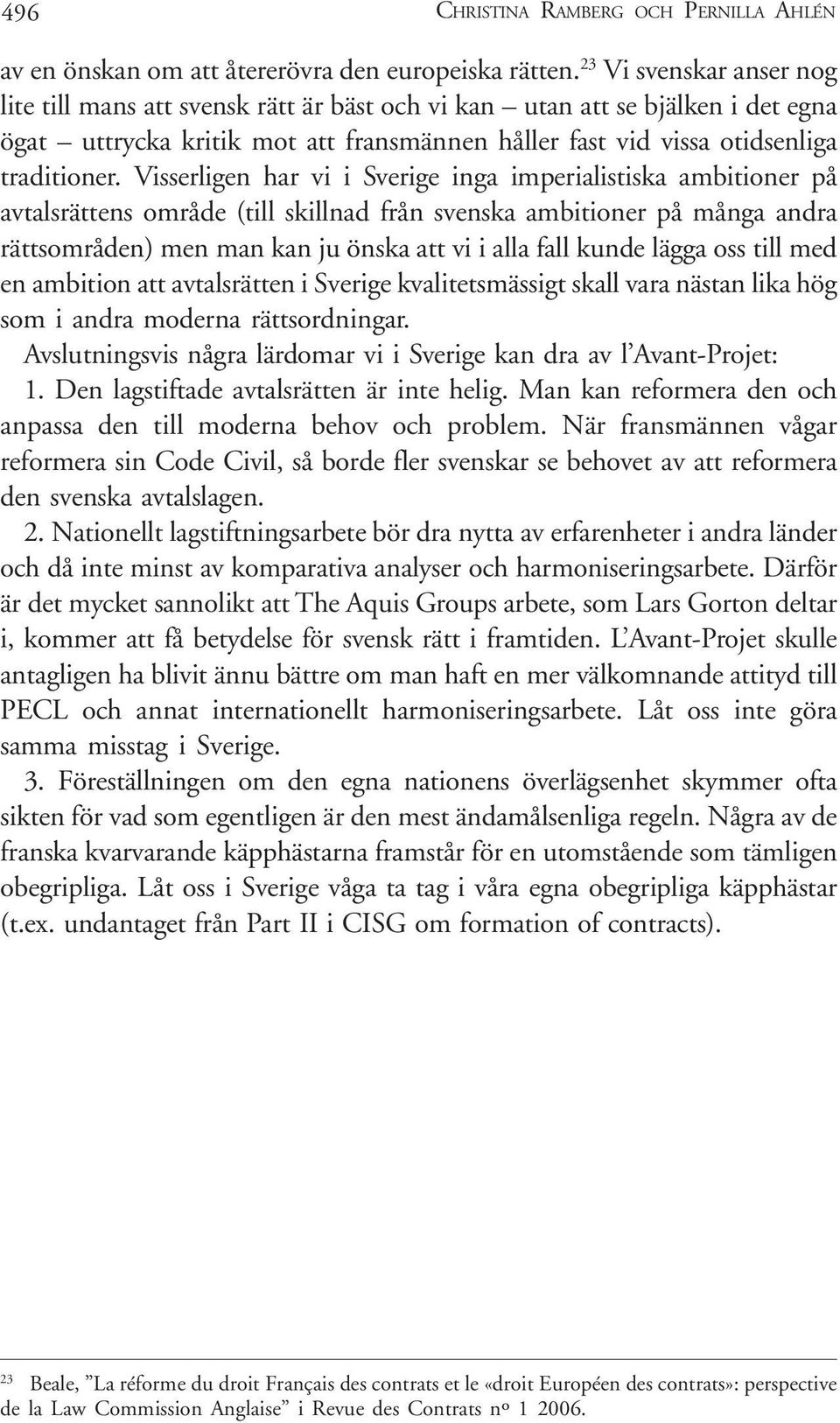 Visserligen har vi i Sverige inga imperialistiska ambitioner på avtalsrättens område (till skillnad från svenska ambitioner på många andra rättsområden) men man kan ju önska att vi i alla fall kunde