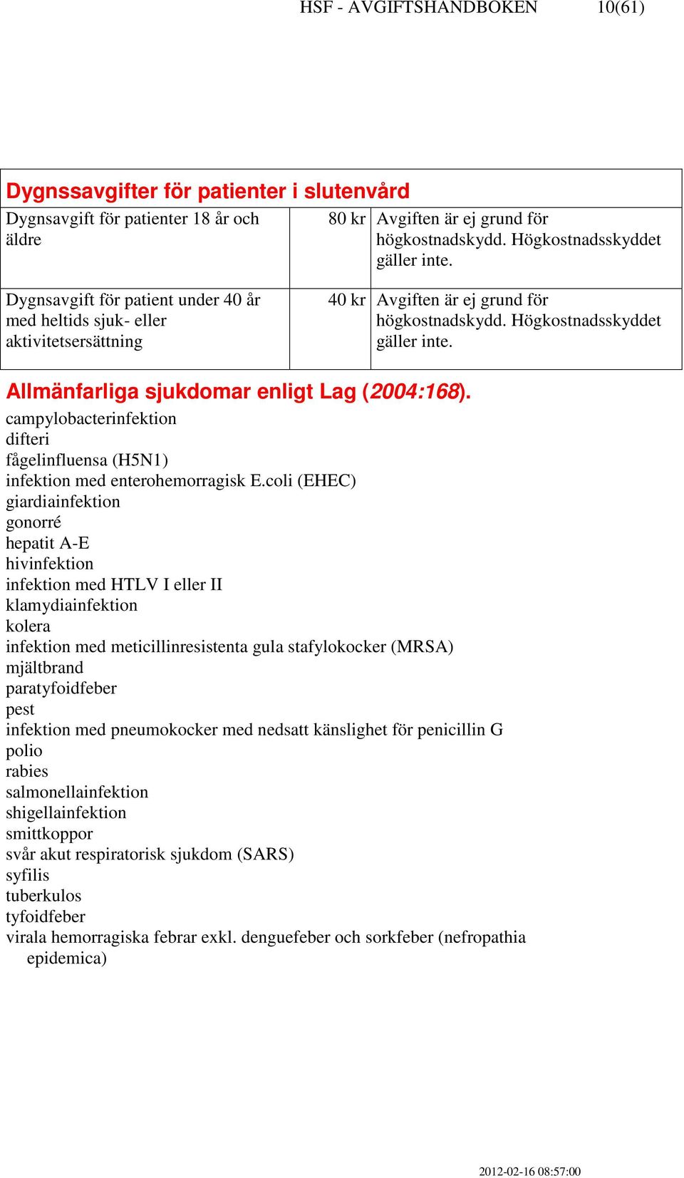 Allmänfarliga sjukdomar enligt Lag (2004:168). campylobacterinfektion difteri fågelinfluensa (H5N1) infektion med enterohemorragisk E.