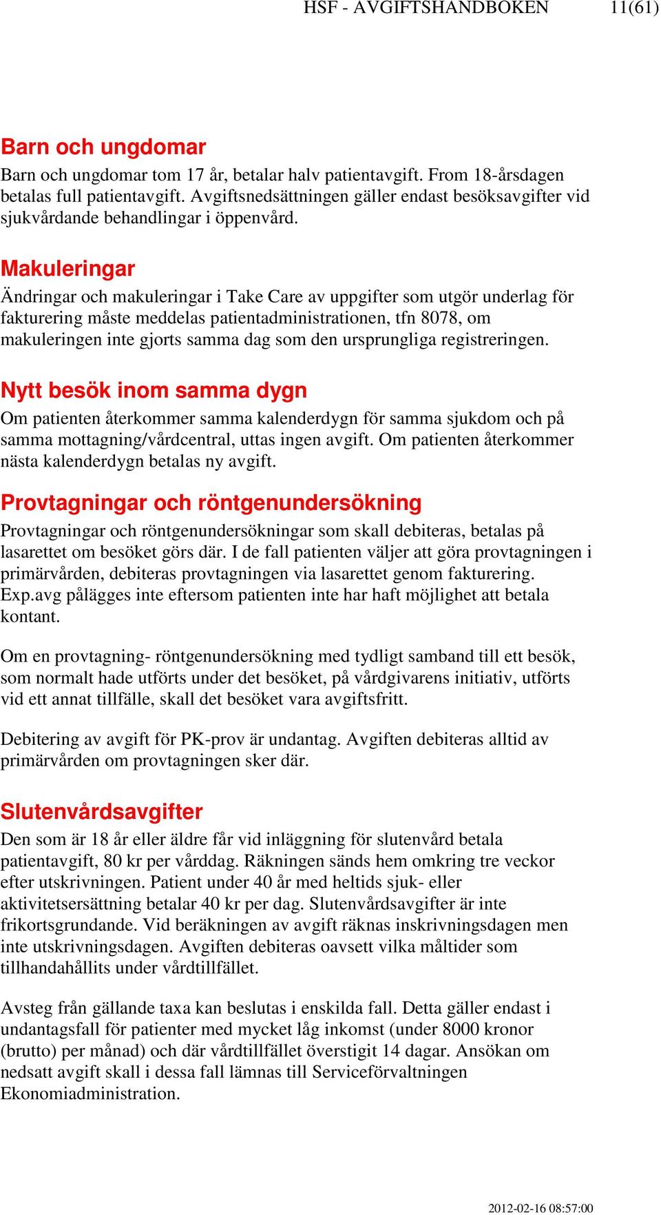 Makuleringar Ändringar och makuleringar i Take Care av uppgifter som utgör underlag för fakturering måste meddelas patientadministrationen, tfn 8078, om makuleringen inte gjorts samma dag som den