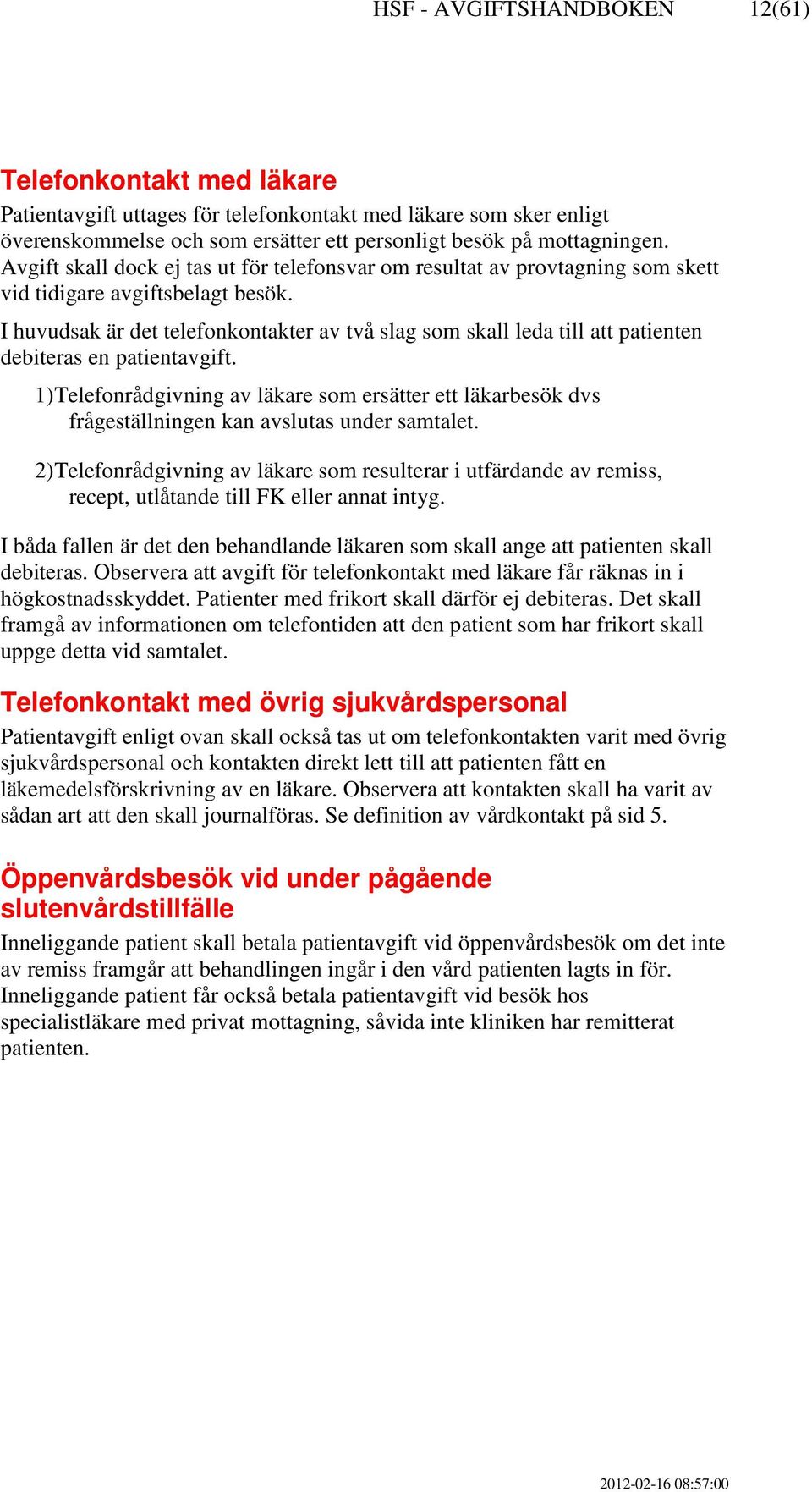 I huvudsak är det telefonkontakter av två slag som skall leda till att patienten debiteras en patientavgift.