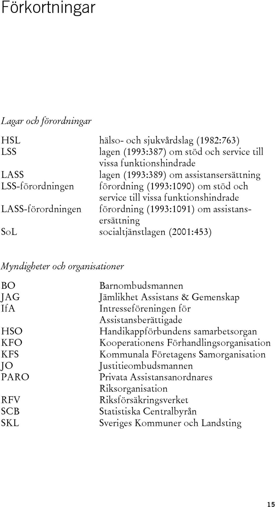 och organisationer BO JAG IfA HSO KFO KFS JO PARO RFV SCB SKL Barnombudsmannen Jämlikhet Assistans & Gemenskap Intresseföreningen för Assistansberättigade Handikappförbundens samarbetsorgan