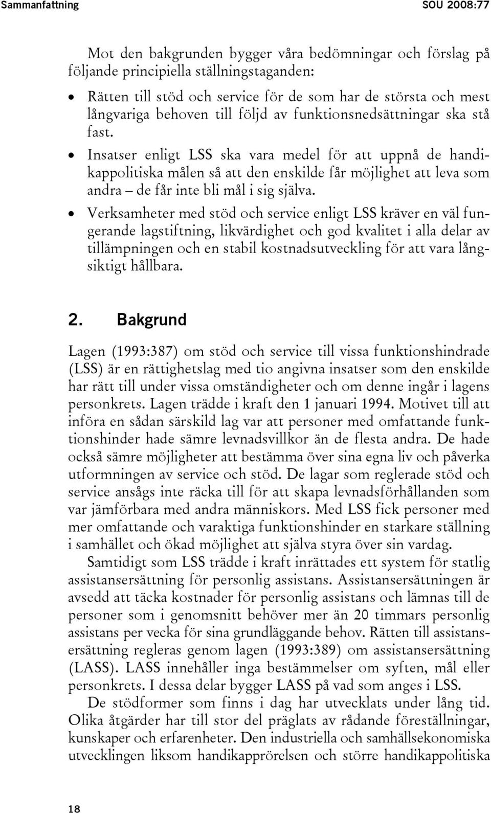 Insatser enligt LSS ska vara medel för att uppnå de handikappolitiska målen så att den enskilde får möjlighet att leva som andra de får inte bli mål i sig själva.