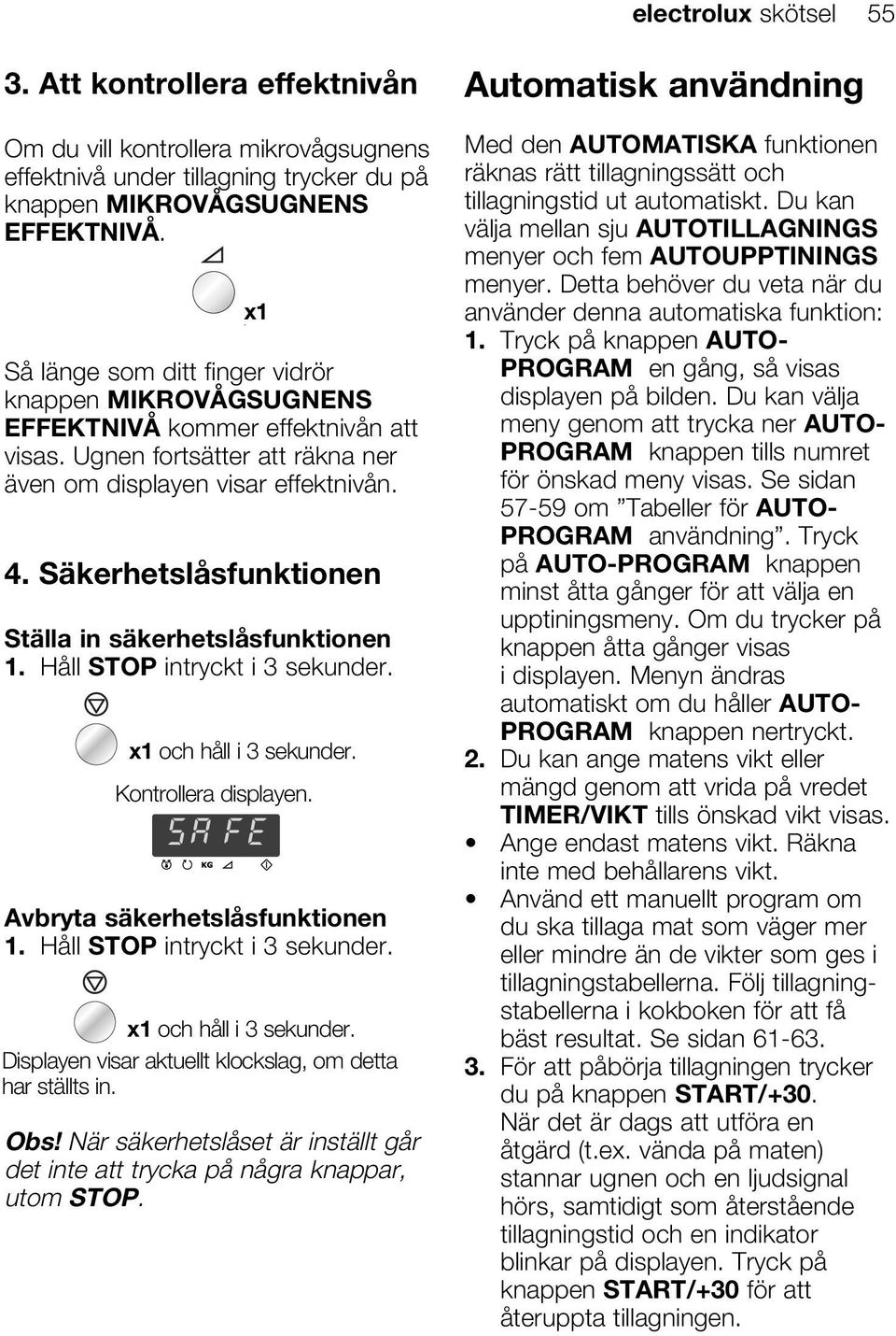Säkerhetslåsfunktionen Ställa in säkerhetslåsfunktionen 1. Håll STOP intryckt i 3 sekunder. x1 och håll i 3 sekunder. Kontrollera displayen. Avbryta säkerhetslåsfunktionen 1.