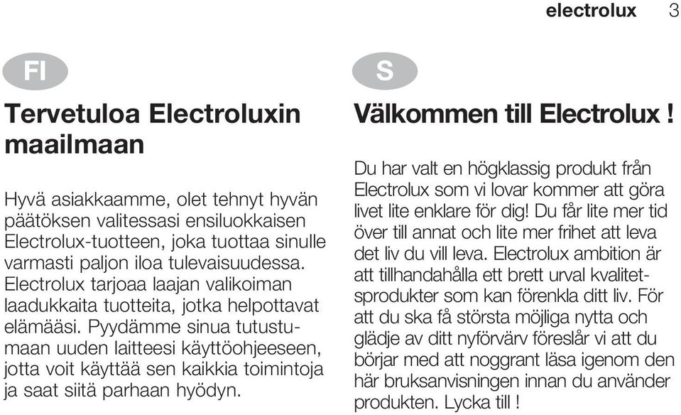 Pyydämme sinua tutustumaan uuden laitteesi käyttöohjeeseen, jotta voit käyttää sen kaikkia toimintoja ja saat siitä parhaan hyödyn. S Välkommen till Electrolux!