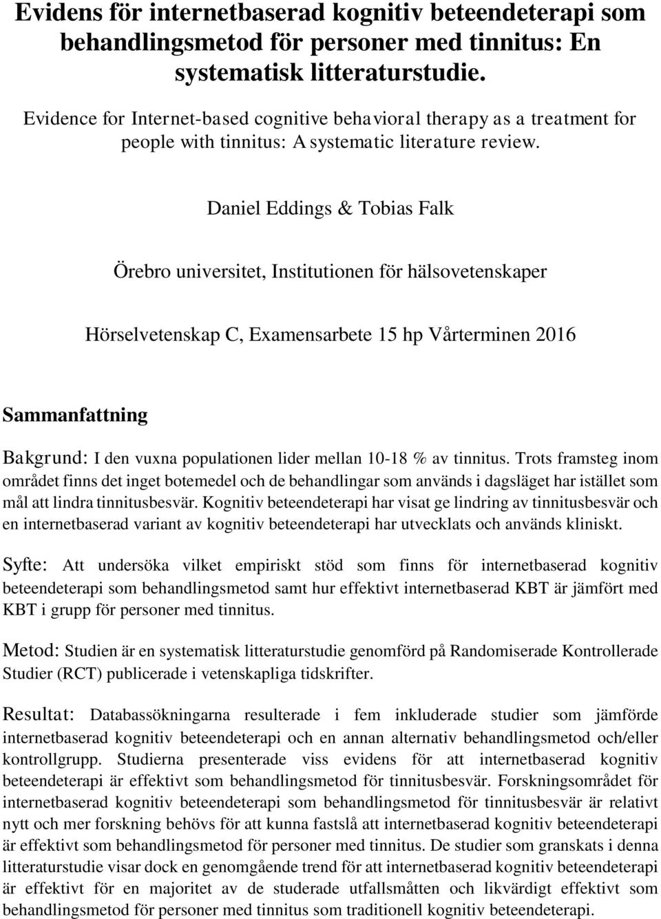 Daniel Eddings & Tobias Falk Örebro universitet, Institutionen för hälsovetenskaper Hörselvetenskap C, Examensarbete 15 hp Vårterminen 2016 Sammanfattning Bakgrund: I den vuxna populationen lider