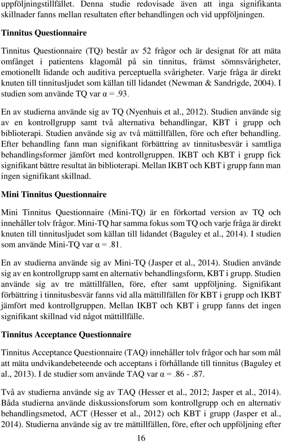 auditiva perceptuella svårigheter. Varje fråga är direkt knuten till tinnitusljudet som källan till lidandet (Newman & Sandrigde, 2004). I studien som använde TQ var α =.93.