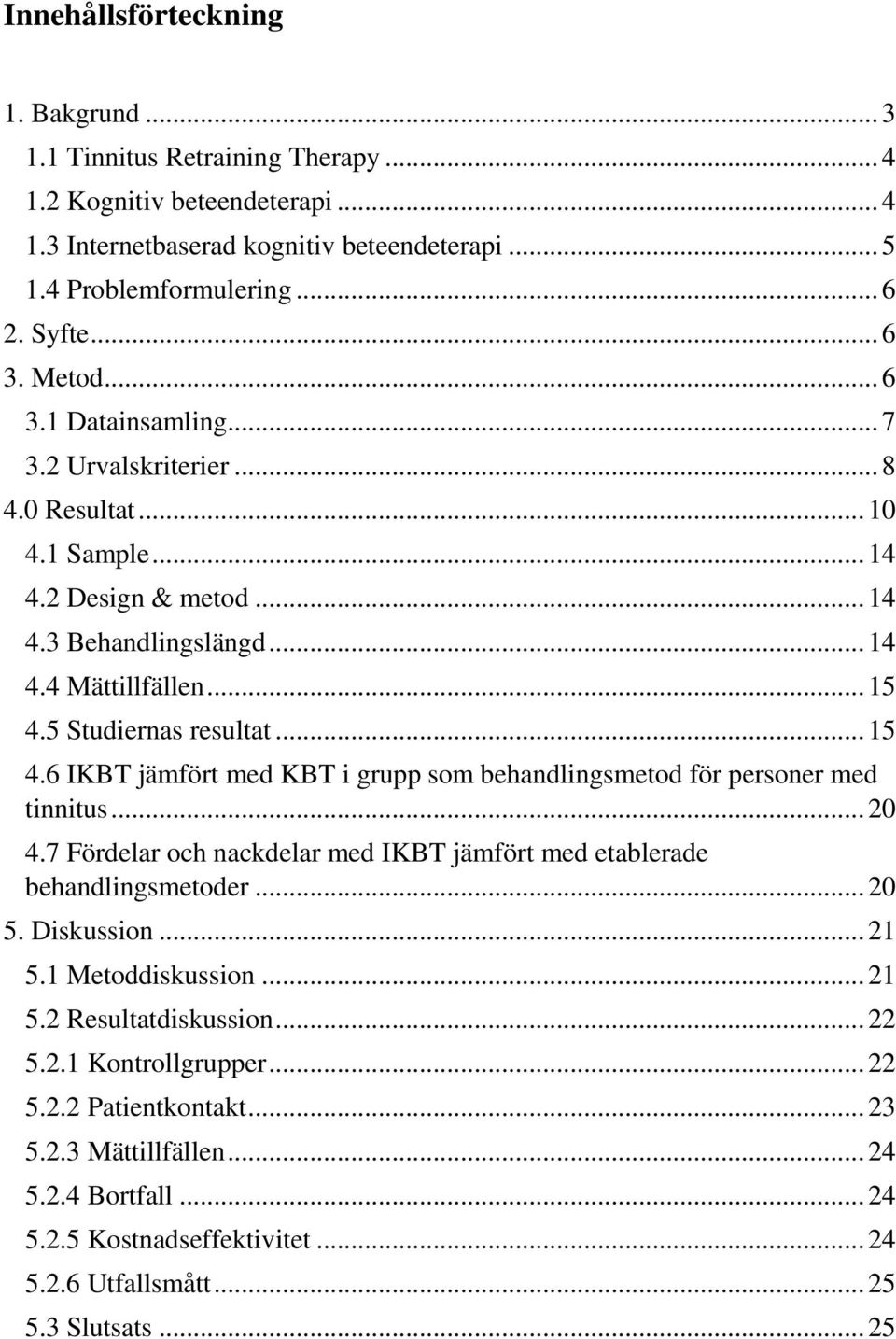 .. 15 4.6 IKBT jämfört med KBT i grupp som behandlingsmetod för personer med tinnitus... 20 4.7 Fördelar och nackdelar med IKBT jämfört med etablerade behandlingsmetoder... 20 5. Diskussion... 21 5.