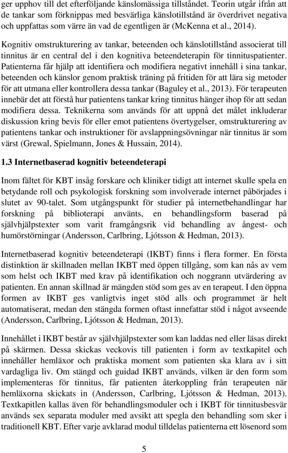 Kognitiv omstrukturering av tankar, beteenden och känslotillstånd associerat till tinnitus är en central del i den kognitiva beteendeterapin för tinnituspatienter.