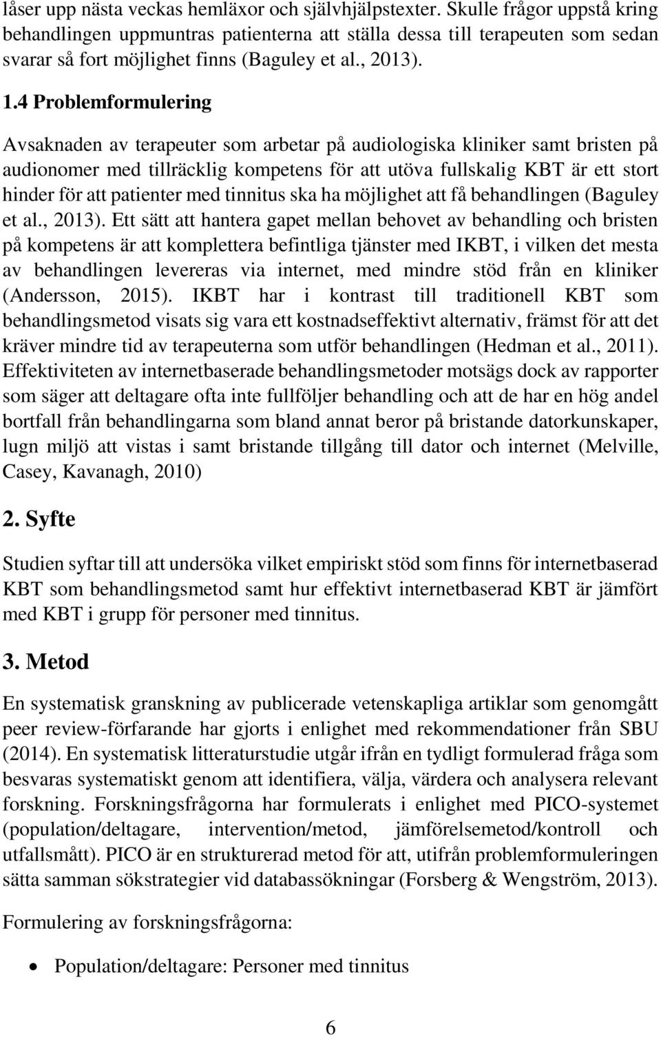 4 Problemformulering Avsaknaden av terapeuter som arbetar på audiologiska kliniker samt bristen på audionomer med tillräcklig kompetens för att utöva fullskalig KBT är ett stort hinder för att