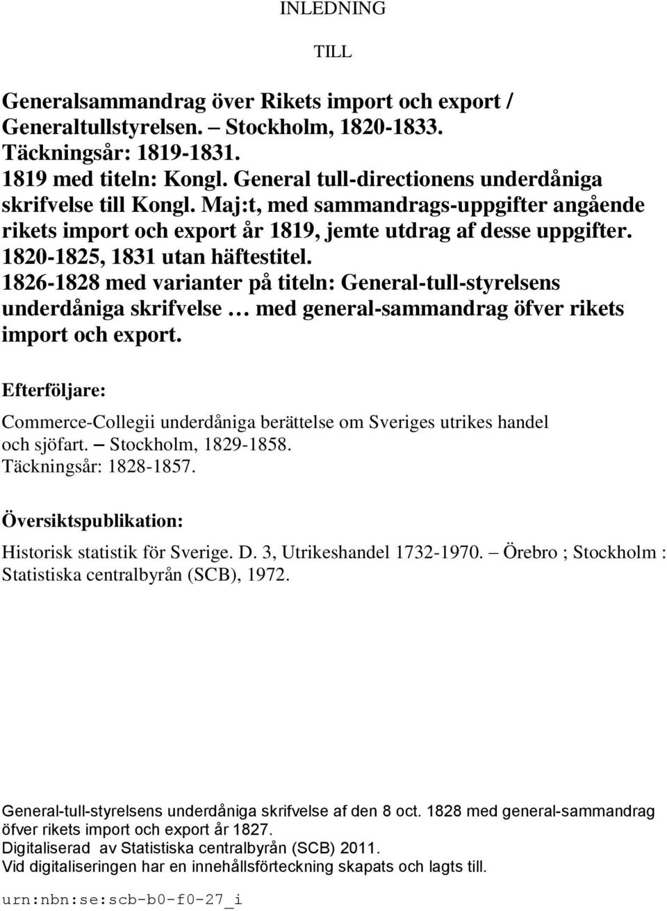 1820-1825, 1831 utan häftestitel. 1826-1828 med varianter på titeln: General-tull-styrelsens underdåniga skrifvelse med general-sammandrag öfver rikets import och export.