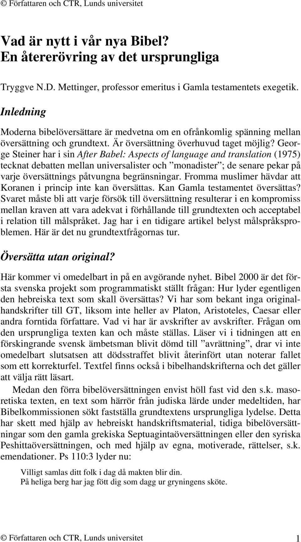 George Steiner har i sin After Babel: Aspects of language and translation (1975) tecknat debatten mellan universalister och monadister ; de senare pekar på varje översättnings påtvungna begränsningar.