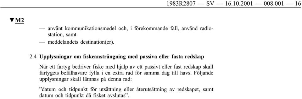 4 Upplysningar om fiskeansträngning med passiva eller fasta redskap När ett fartyg bedriver fiske med hjälp av ett passivt eller