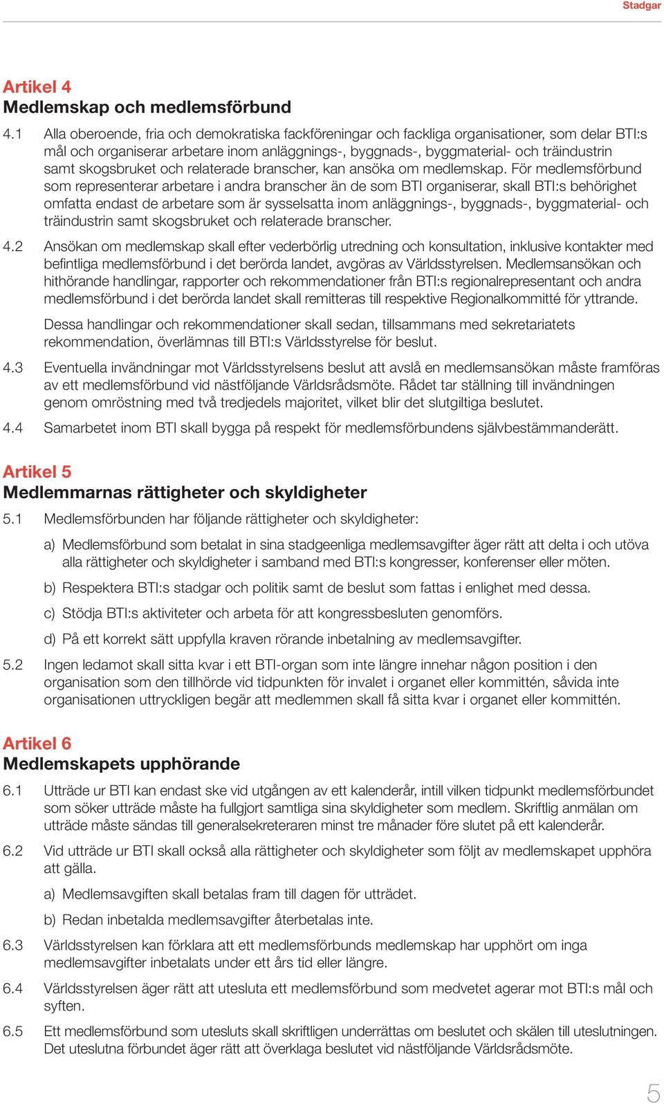 skogsbruket och relaterade branscher, kan ansöka om medlemskap.
