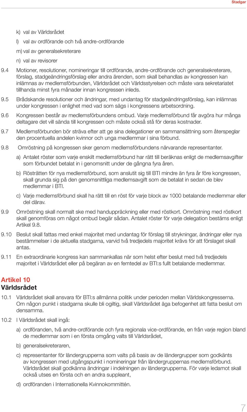 medlemsförbunden, Världsrådet och Världsstyrelsen och måste vara sekretariatet tillhanda minst fyra månader innan kongressen inleds. 9.