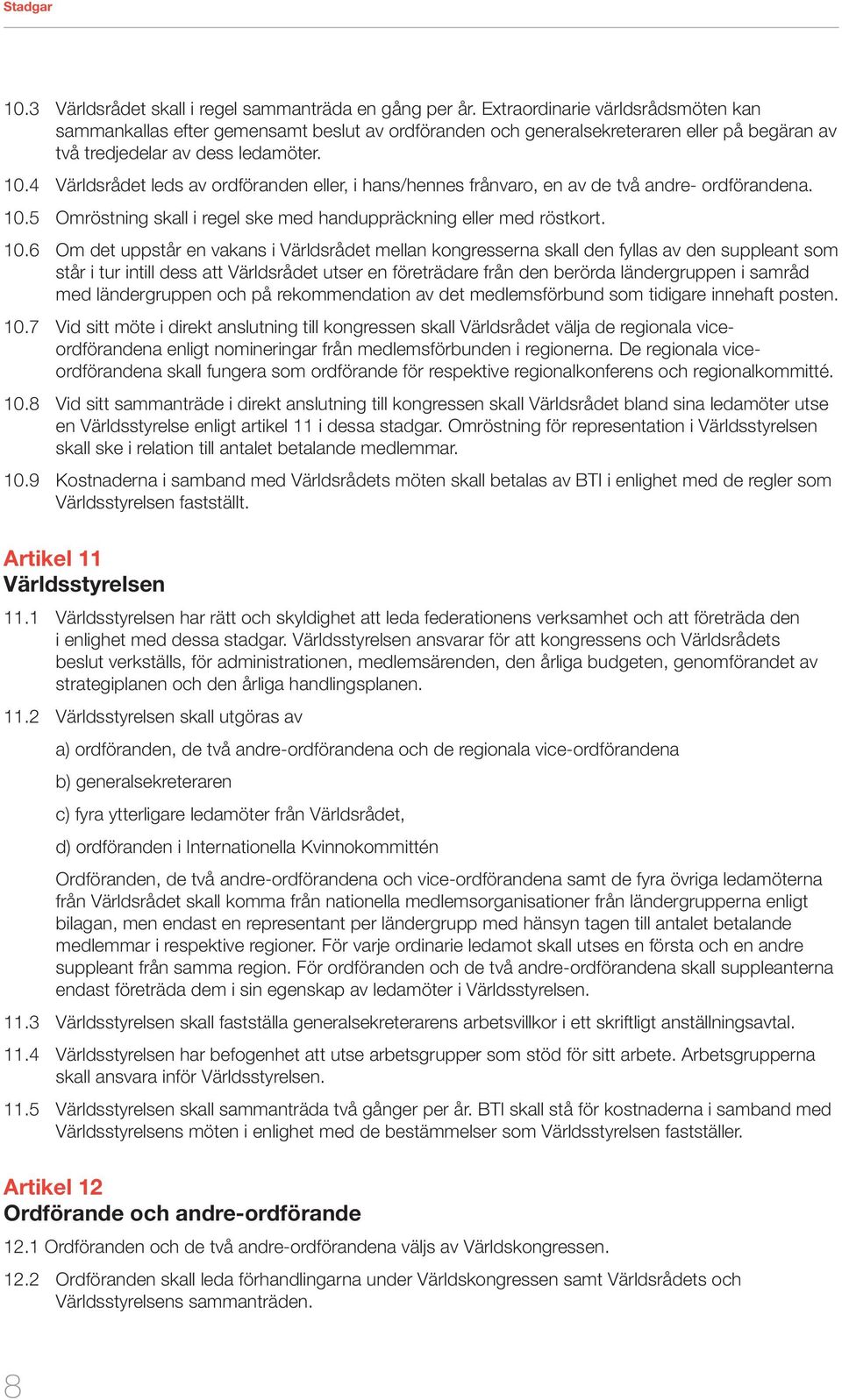 4 Världsrådet leds av ordföranden eller, i hans/hennes frånvaro, en av de två andre- ordförandena. 10.