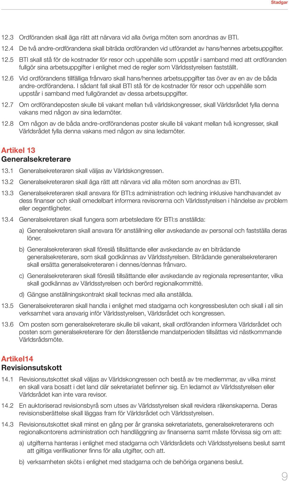 6 Vid ordförandens tillfälliga frånvaro skall hans/hennes arbetsuppgifter tas över av en av de båda andre-ordförandena.