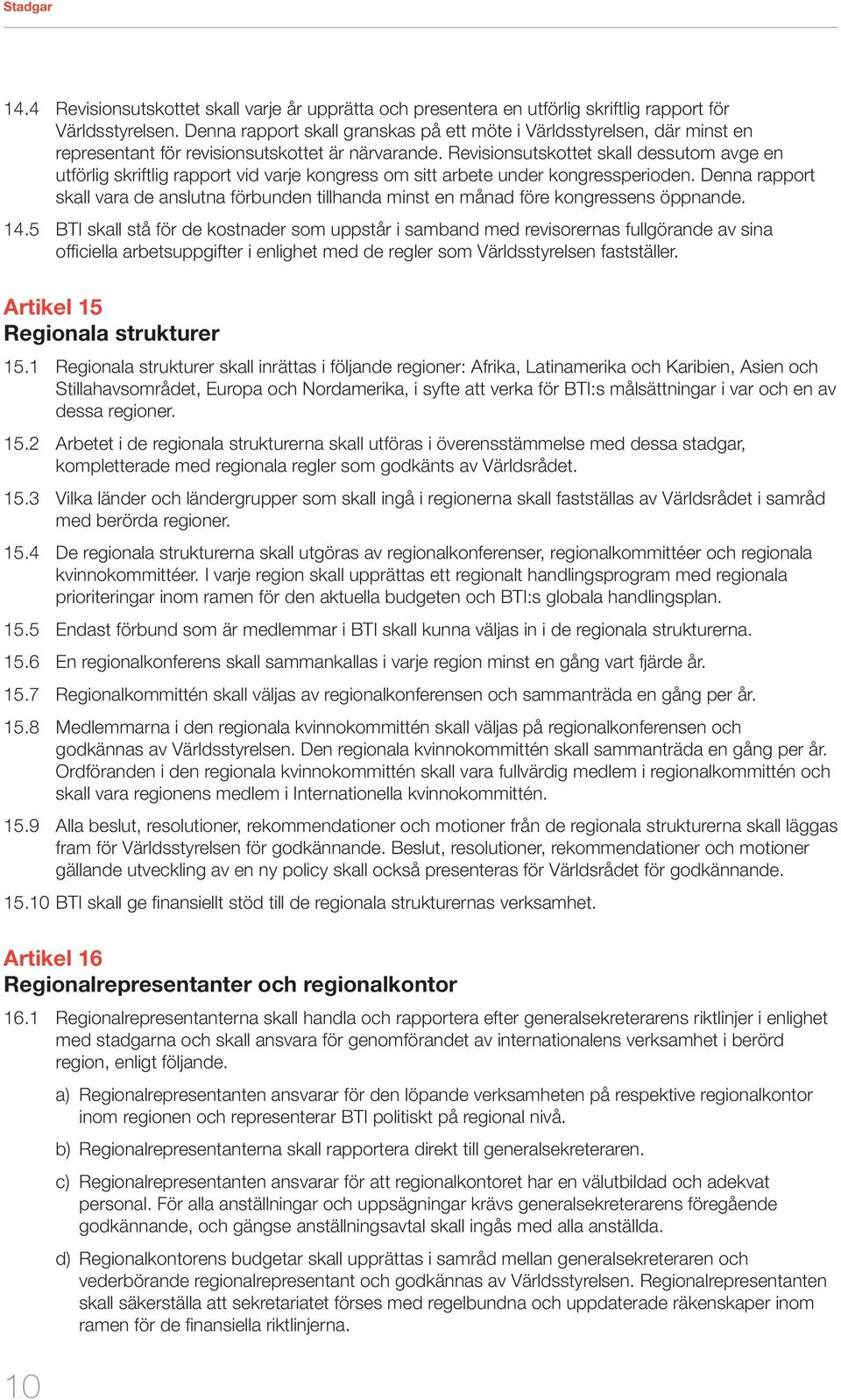 Revisionsutskottet skall dessutom avge en utförlig skriftlig rapport vid varje kongress om sitt arbete under kongressperioden.
