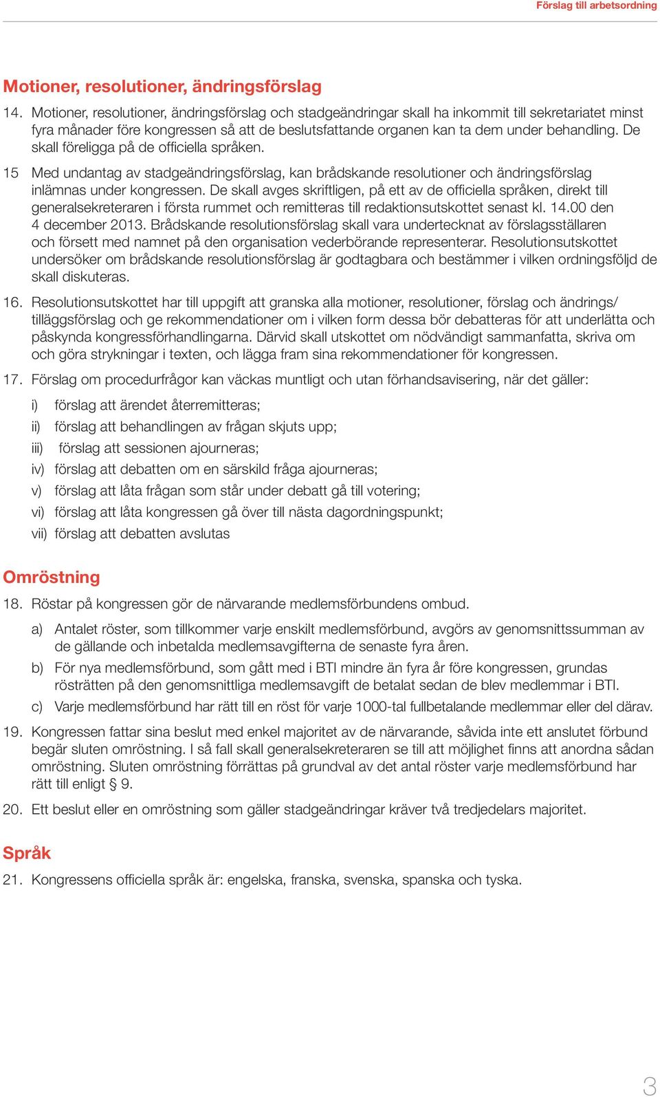 De skall föreligga på de officiella språken. 15 Med undantag av stadgeändringsförslag, kan brådskande resolutioner och ändringsförslag inlämnas under kongressen.