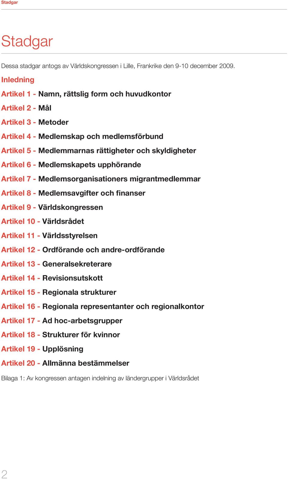 - Medlemskapets upphörande Artikel 7 - Medlemsorganisationers migrantmedlemmar Artikel 8 - Medlemsavgifter och finanser Artikel 9 - Världskongressen Artikel 10 - Världsrådet Artikel 11 -