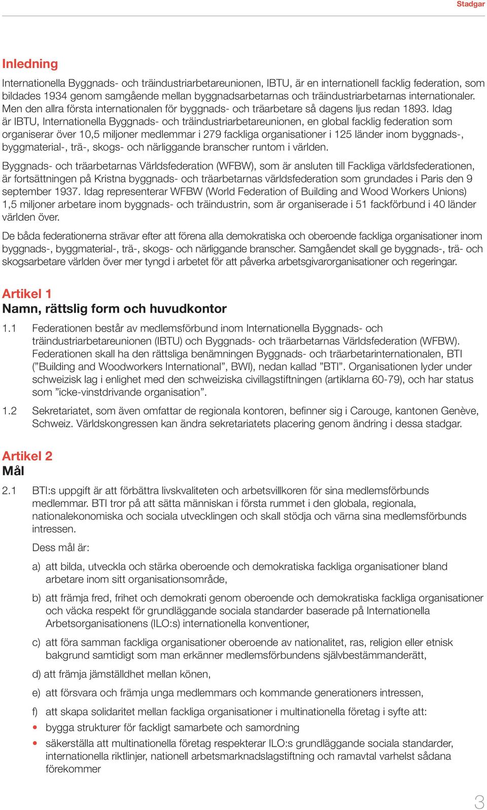 Idag är IBTU, Internationella Byggnads- och träindustriarbetareunionen, en global facklig federation som organiserar över 10,5 miljoner medlemmar i 279 fackliga organisationer i 125 länder inom