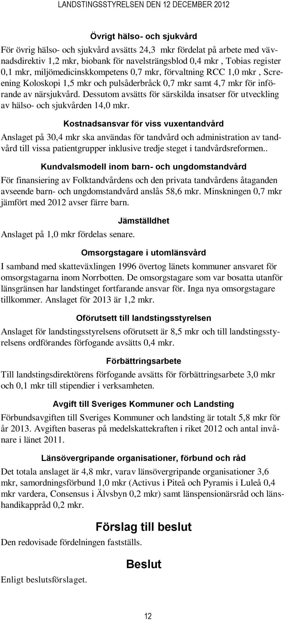 Dessutom avsätts för särskilda insatser för utveckling av hälso- och sjukvården 14,0 mkr.