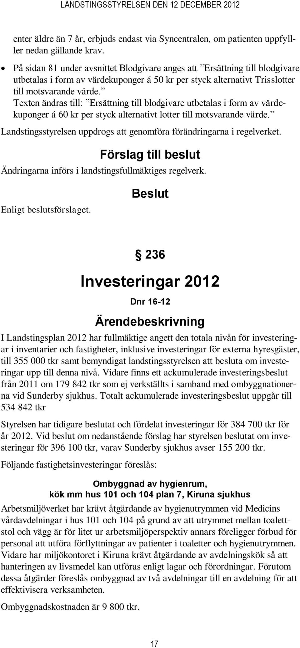Texten ändras till: Ersättning till blodgivare utbetalas i form av värdekuponger á 60 kr per styck alternativt lotter till motsvarande värde.
