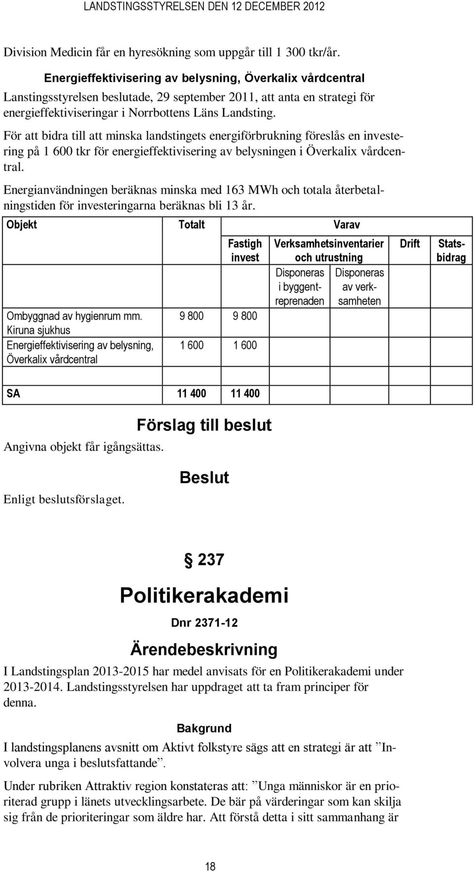 För att bidra till att minska landstingets energiförbrukning föreslås en investering på 1 600 tkr för energieffektivisering av belysningen i Överkalix vårdcentral.