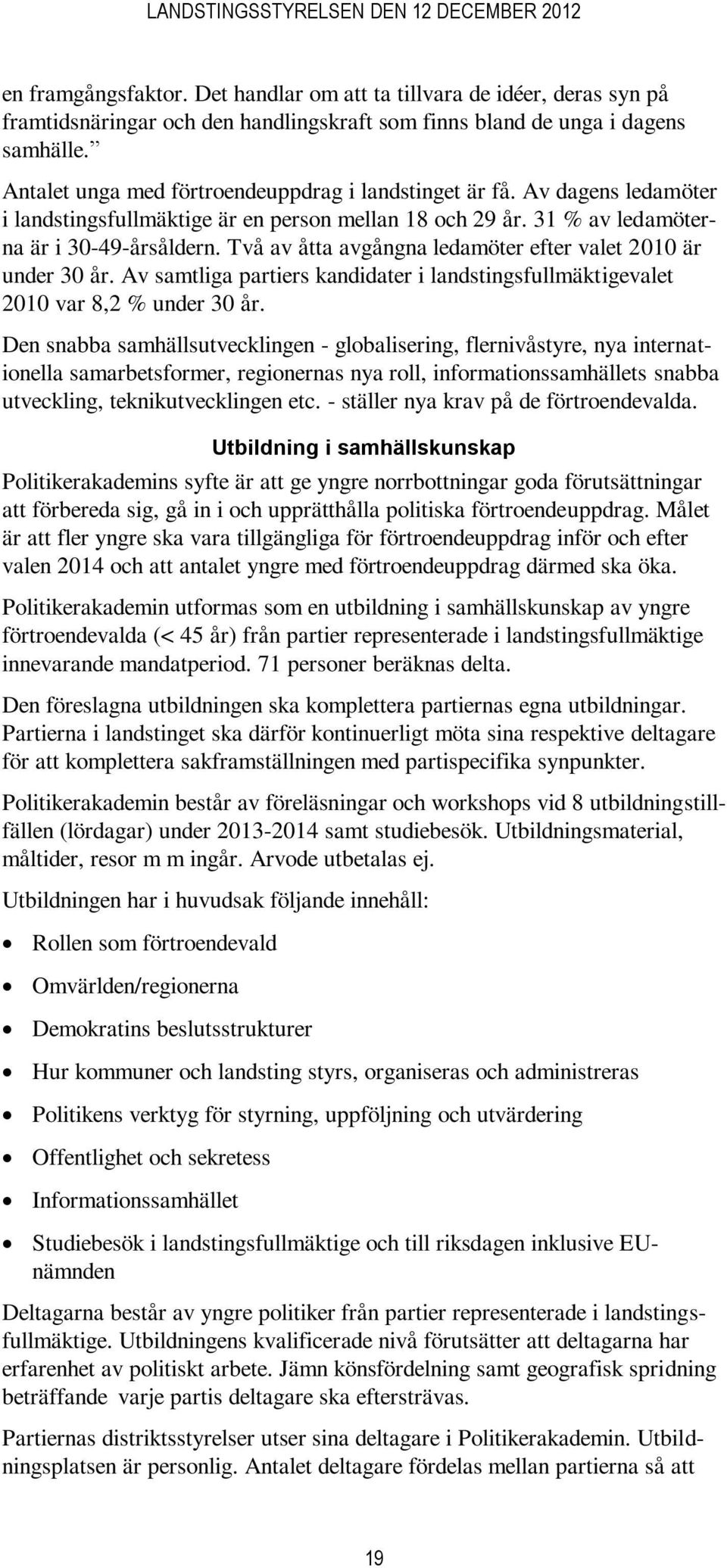 Två av åtta avgångna ledamöter efter valet 2010 är under 30 år. Av samtliga partiers kandidater i landstingsfullmäktigevalet 2010 var 8,2 % under 30 år.