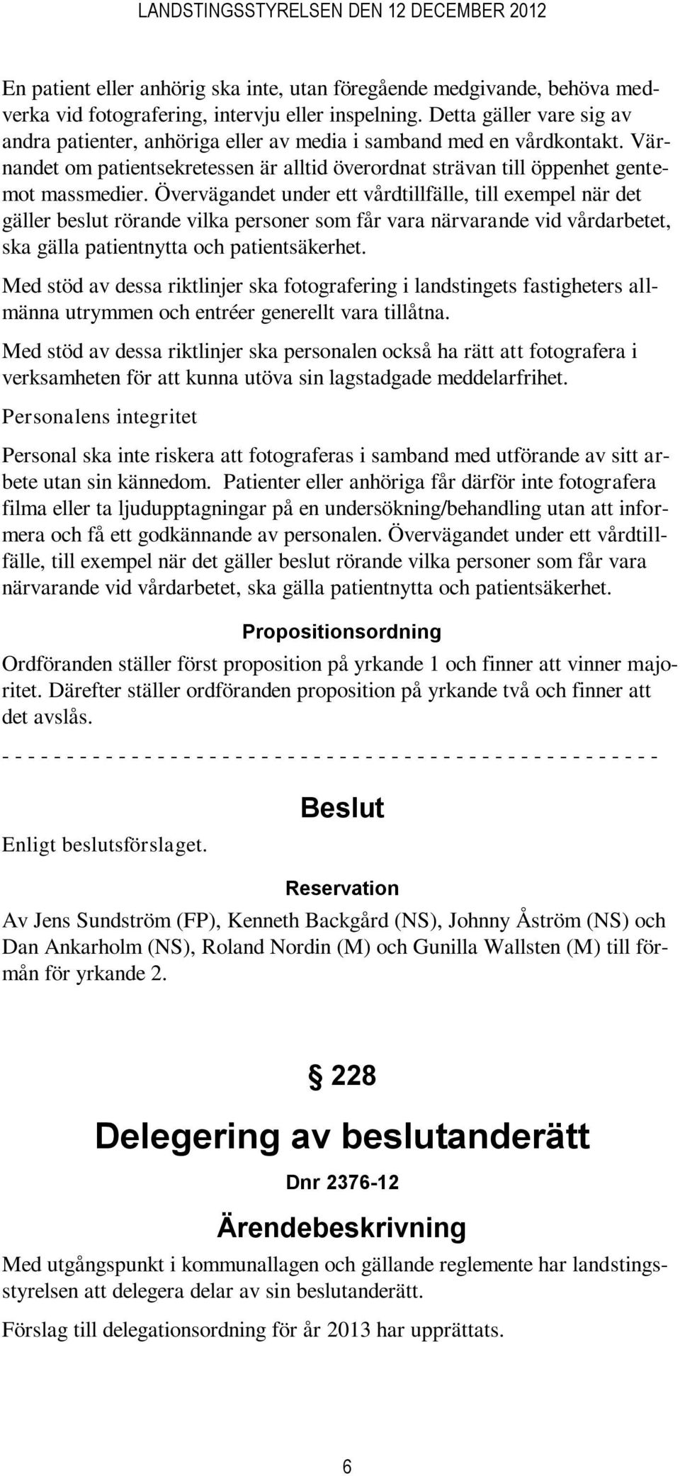 Övervägandet under ett vårdtillfälle, till exempel när det gäller beslut rörande vilka personer som får vara närvarande vid vårdarbetet, ska gälla patientnytta och patientsäkerhet.
