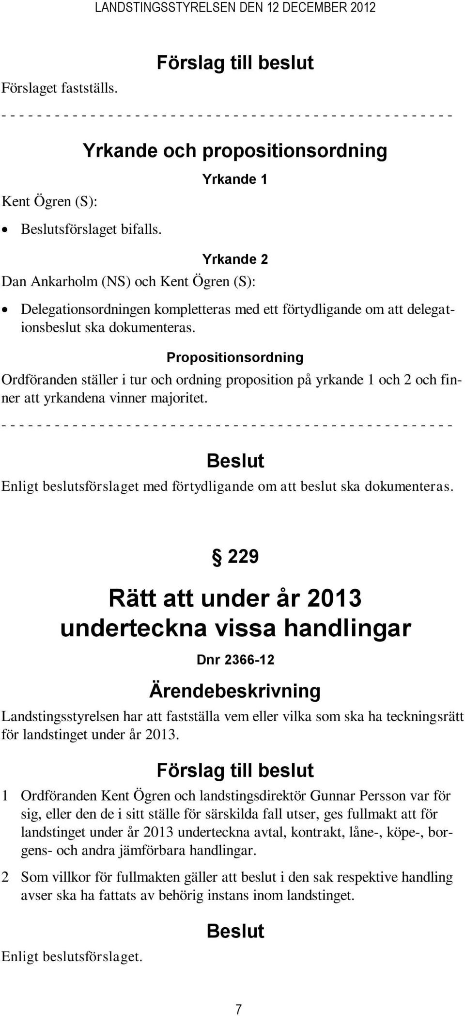 Yrkande 2 Dan Ankarholm (NS) och Kent Ögren (S): Delegationsordningen kompletteras med ett förtydligande om att delegationsbeslut ska dokumenteras.
