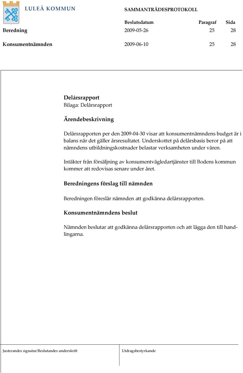 Underskottet på delårsbasis beror på att nämndens utbildningskostnader belastar verksamheten under våren.